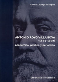 ANTONIO ROYO VILLANOVA (1869-1958). ACADÉMICO, POLÍTICO Y PERIODISTA.