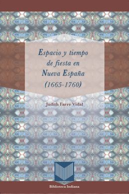 ESPACIO Y TIEMPO DE FIESTA EN NUEVA ESPAÑA (1665-1760)