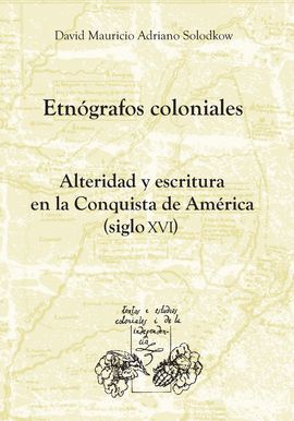 ETNÓGRAFOS COLONIALES. ALTERIDAD Y ESCRITURA EN LA CONQUISTA DE AMÉRICA (SIGLO X