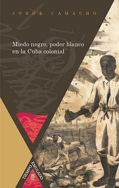 MIEDO NEGRO, PODER BLANCO EN LA CUBA COLONIAL