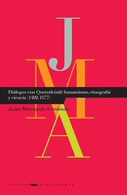DIÁLOGOS CON QUETZALCÓATL: HUMANISMO, ETNOGRAFÍA Y CIENCIA (1492-1577).