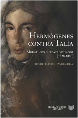 HERMÓGENES CONTRA TALIA. MORATÍN EN EL TEATRO ESPAÑOL (1828-1928)