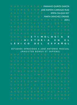 ETIMOLOGÍA E HISTORIA EN EL LÉXICO DEL ESPAÑOL. ESTUDIOS OFRECIDOS A JOSÉ ANTONIO PASCUAL