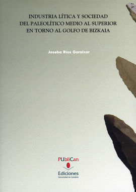 INDUSTRIA LÍTICA Y SOCIEDAD DEL PALEOLÍTICO MEDIO Y SUPERIOR EN TORNO AL GOLFO D