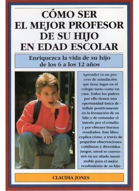COMO SER EL MEJOR PROFESOR DE SU HIJO EN EDAD ESCOLAR. ENRIQUEZCA LA V