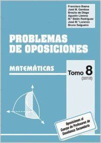 PROBLEMAS DE OPOSICIONES. TOMO 8 (2016). MATEMÁTICAS.