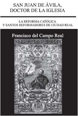 SAN JUAN DE ÁVILA, DOCTOR DE LA IGLESIA: LA REFORMA CATÓLICA Y LOS SANTOS REFORMADORES DE CIUDAD REAL