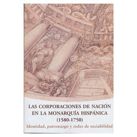 LAS CORPORACIONES DE NACIÓN EN LA MONARQUÍA HISPÁNICA (1580-1750)