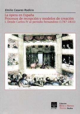 LA ÓPERA EN ESPAÑA. PROCESOS DE RECEPCIÓN Y MODELOS DE CREACIÓN.  I. DESDE CARLOS IV AL PERÍODO FERNANDINO (1787-1833). MÚSICA HISPANA. TEXTOS. ESTUDI