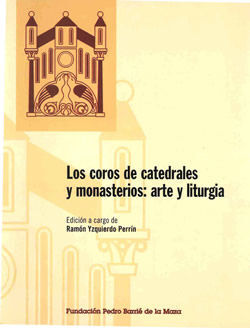 LOS COROS DE CATEDRALES Y MONASTERIOS: ARTE Y LITURGIA: ACTAS DEL SIMPOSIO ORGANIZADO POR LA FUNDACI
