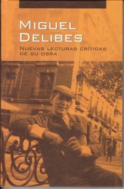 MIGUEL DELIBES. NUEVAS LECTURAS CRÍTICAS DE SU OBRA