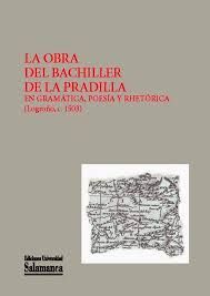 LA OBRA DEL BACHILLER DE LA PRADILLA EN GRAMÃTICA, POESÃA Y RHETÃRICA (LOGROÃO, C. 1503)
