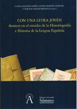 CON UNA LETRA JOVEN. AVANCES EN EL ESTUDIO DE LA HISTORIGRAFÍA E HISTORIA DE LA LENGUA ESPAÑOLA