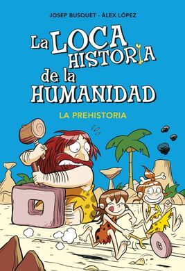 LA LOCA HISTORIA DE LA HUMANIDAD. 1: LA PREHISTORIA