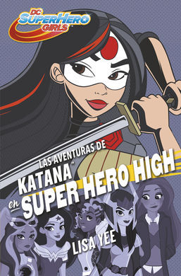 DC SUPER HERO GIRLS. 4: LAS AVENTURAS DE KATANA EN SUPER HERO HIGH