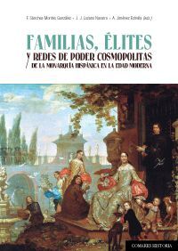 FAMILIAS ELITES Y REDES DE PODER COSMOPOLITAS DE LA MONARQUIA HISPANICA EN LA EDAD MODERNA