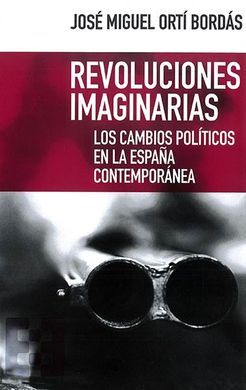 REVOLUCIONES IMAGINARIAS. LOS CAMBIOS POLITICOS EN LA ESPAÑA CONTEMPORANEA