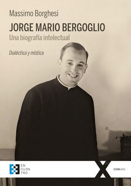 JORGE MARIO BERGOGLIO. UNA BIOGRAFÍA INTELECTUAL.