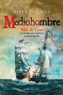 MEDIOHOMBRE. BLAS DE LEZO Y LA BATALLA QUE INGLATERRA OCULTÓ AL MUNDO