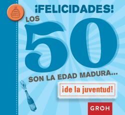 ¡FELICIDADES! LOS 50 SON LA EDAD MADURA... !DE LA JUVENTUD!