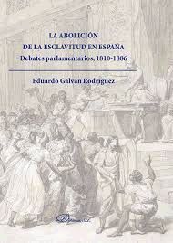 LA ABOLICIÓN DE LA ESCLAVITUD EN ESPAÑA. DEBATES PARLAMENTARIOS 1810-1886