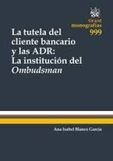 LA TUTELA DEL CLIENTE BANCARIO Y LAS ADR: LA INSTITUCION DEL OMBUDSMAN