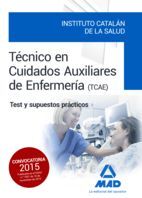TÉCNICOS EN CUIDADOS AUXILIARES DE ENFERMERÍA DEL INSTITUTO CATALÁN DE LA SALUD. TEST Y SUPUESTOS PRÁCTICOS