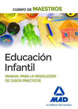 CUERPO DE MAESTROS EDUCACIÓN INFANTIL. MANUAL PARA LA RESOLUCIÓN DE CASOS PRÁCTICOS