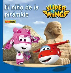 SUPER WINGS. EL NIÑO DE LA PIRÁMIDE