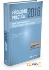 FISCALIDAD PRÁCTICA 2016. IRPF, PATRIMONIO Y SUCESIONES Y DONACIONES