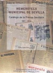 HEMEROTECA MUNICIPAL DE SEVILLA : CATÁLOGO DE LA PRENSA SEVILLANA, 1661-2014