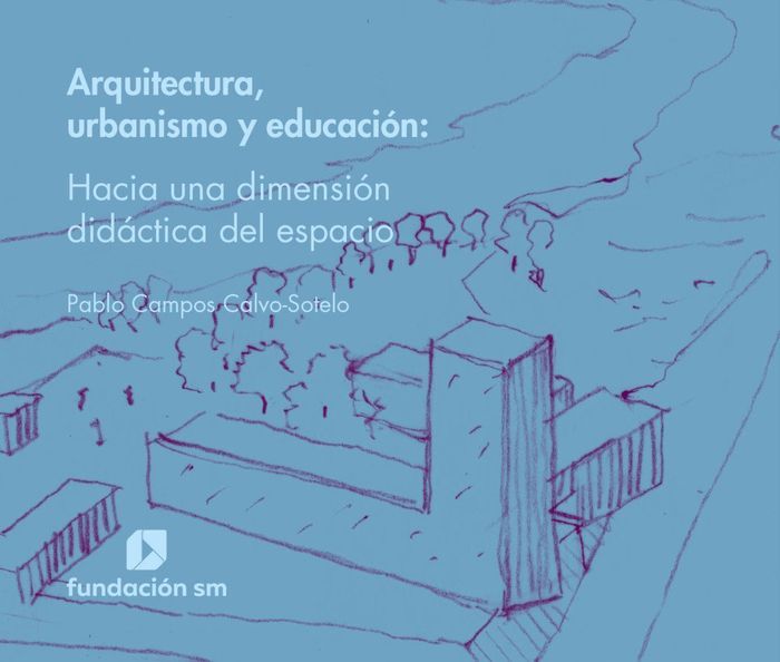 ARQUITECTURA, URBANISMO Y EDUCACIÓN - HACIA UNA DIMENSIÓN DIDÁCTICA DEL ESPACIO