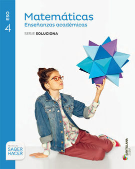 MATEMATICAS ENSEÑANZAS ACADEMICAS - SERIE SOLUCIONA - 4º ESO - SABER HACER