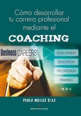 CÓMO DESARROLLAR TU CARRERA PROFESIONAL MEDIANTE EL COACHING