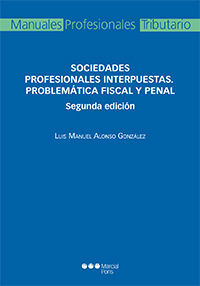 SOCIEDADES PROFESIONALES INTERPUESTAS. 2ª ED. PROBLEMATICA FISCAL Y PENAL.