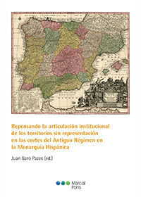 REPENSANDO LA ARTICULACION INSTITUCIONAL DE LOS TERRITORIOS SIN REPRESENTACION EN LAS CORTES DEL ANTIGUO REG. EN LA MONARQUIA HISPANICA