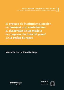 PROCESO DE INSTITUCIONALIZACIÓN DE EUROJUST Y SU CONTRIBUCION AL DESARROLLO DE UN MODELO DE COOPERACION JUDICIAL PENAL DE LA UNION EUROPEA