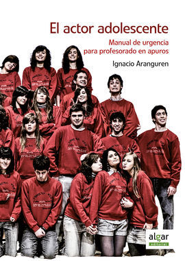 EL ACTOR ADOLESCENTE: MANUAL DE URGENCIA PARA PROFESORADO EN APUROS