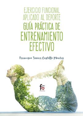 EJERCICIO FUNCIONAL APLICADO AL DEPORTE. GUIA PRACTICA DE ENTRENAMIENTO EFECTIVO