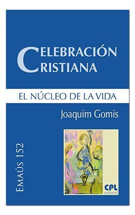 CELEBRACIÓN CRISTIANA /EL NÚCLEO DE LA VIDA