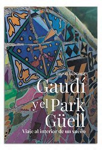 GAUDÍ Y EL PARK GÜELL. VIAJE AL INTERIOR DE UN SUEÑO