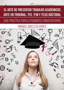 EL ARTE DE PRESENTAR TRABAJOS ACADÉMICOS ANTE UN TRIBUNAL: TFG, TFM Y TESIS DOCTORALES