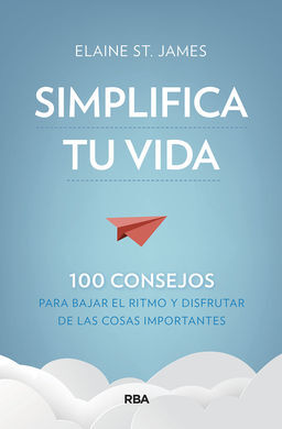 SIMPLIFICA TU VIDA. 100 CONSEJOS PARA BAJAR EL RITMO Y DISFRUTAR DE LAS COSAS IM