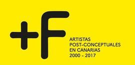 +F : ARTISTAS POST-CONCEPTUALES EN CANARIAS, 2000-2017 [CATÁLOGO DE EXPOSICIÓN] / CRISTINA DÉNIZ SOSA, MARI CARMEN