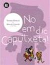 NO EM DIC CAPUTXETA!