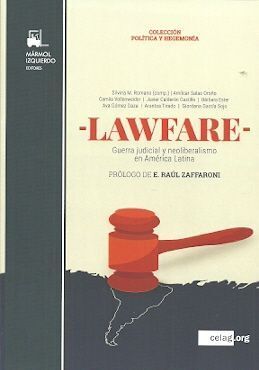LAWFARE. GUERRA JUDICIAL Y NEOLIBERALISMO EN AMERICA LATINA