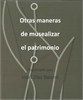 OTRAS MANERAS DE MUSEALIZAR EL PATRIMONIO