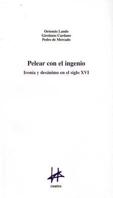 PELEAR CON EL INGENIO: IRONÍA Y DESANIMO EN EL SIGLO XVI