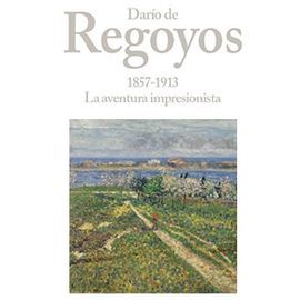DARÍO DE REGOYOS, 1857-1913, LA AVENTURA IMPRESIONISTA