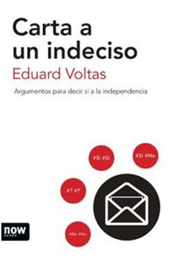 CARTA A UN INDECISO. ARGUMENTOS PARA DECIR SÍ A LA INDEPENDENCIA